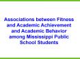 Associations between Fitness and Academic Achievement and Academic Behavior among Mississippi Public School Students PowerPoint PPT Presentation
