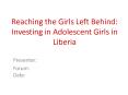 Reaching the Girls Left Behind: Investing in Adolescent Girls in Liberia PowerPoint PPT Presentation