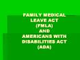 FAMILY MEDICAL LEAVE ACT (FMLA) AND AMERICANS WITH DISABILITIES ACT (ADA) PowerPoint PPT Presentation