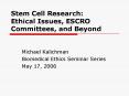 Stem Cell Research: Ethical Issues, ESCRO Committees, and Beyond PowerPoint PPT Presentation