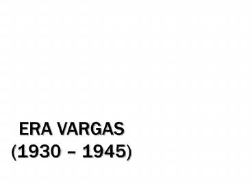 ERA VARGAS (1930 