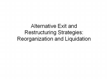 Alternative Exit and Restructuring Strategies: Reorganization and Liquidation