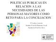 POLITICAS PUBLICAS EN RELACION A LAS NECESIDADES DE LAS PERSONAS MAYORES COMO RETO PARA LA CONCILIACION PowerPoint PPT Presentation