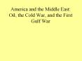 America and the Middle East: Oil, the Cold War, and the First Gulf War PowerPoint PPT Presentation