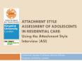 ATTACHMENT STYLE ASSESSMENT OF ADOLESCENTS IN RESIDENTIAL CARE: Using the Attachment Style Interview (ASI) PowerPoint PPT Presentation