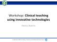 Workshop: Clinical teaching using innovative technologies PowerPoint PPT Presentation