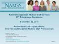 National Association Medical Staff Services 37th Educational Conference September 22, 2013 Accountable Care Organizations: Overview and Impact on Medical Staff Professionals PowerPoint PPT Presentation