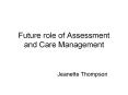 Future role of Assessment and Care Management PowerPoint PPT Presentation