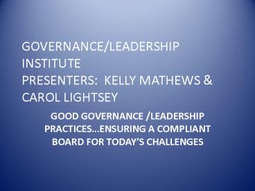 GOVERNANCE/LEADERSHIP INSTITUTE PRESENTERS: KELLY MATHEWS