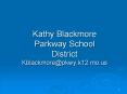 Kathy Blackmore Parkway School District Kblackmore@pkwy.k12.mo.us PowerPoint PPT Presentation