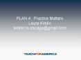 PLAN 4: Practice Matters Laura Kirklin lkirklin.ls.chicago@gmail.com PowerPoint PPT Presentation