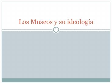 Los Museos y su ideolog
