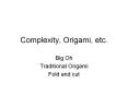 Complexity, Origami, etc. PowerPoint PPT Presentation