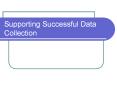 Supporting Successful Data Collection PowerPoint PPT Presentation