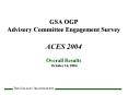 GSA OGP Advisory Committee Engagement Survey ACES 2004 Overall Results October 14, 2004 PowerPoint PPT Presentation
