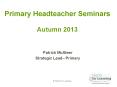Primary Headteacher Seminars Autumn 2013 PowerPoint PPT Presentation