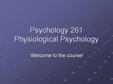 Psychology 261 Physiological Psychology