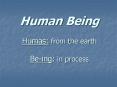 Human Being Humas: from the earth    Be-ing: in process PowerPoint PPT Presentation