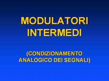 MODULATORI INTERMEDI (CONDIZIONAMENTO ANALOGICO DEI SEGNALI)
