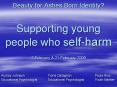 Beauty for Ashes Born Identity? Supporting young people who self-harm  7 February PowerPoint PPT Presentation