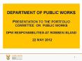 DEPARTMENT OF PUBLIC WORKS PRESENTATION TO THE PORTFOLIO COMMITTEE ON PUBLIC WORKS DPW RESPONSIBILITIES AT ROBBEN ISLAND  22 MAY 2012 PowerPoint PPT Presentation