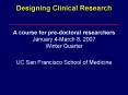 Designing Clinical Research  A course for pre-doctoral researchers January 4-March 8, 2007 Winter Quarter PowerPoint PPT Presentation