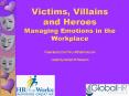 Victims, Villains and Heroes Managing Emotions in the Workplace Presented by Don Phin, HRthatWorks.com Hosted by Global HR Research PowerPoint PPT Presentation