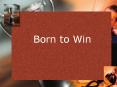 Born to Win PowerPoint PPT Presentation