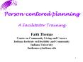 Person-centered planning A Facilitator Training Faith Thomas Center on Community Living and Careers Indiana Institute on Disability and Community Indiana University fmthomas@indiana.edu PowerPoint PPT Presentation