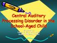 Central Auditory Processing Disorder in the School-Aged Child PowerPoint PPT Presentation