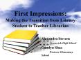 First Impressions: Making the Transition from Library Student to Teacher Librarian PowerPoint PPT Presentation