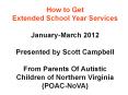 How to Get Extended School Year Services January-March 2012 Presented by Scott Campbell From Parents Of Autistic Children of Northern Virginia (POAC-NoVA) PowerPoint PPT Presentation