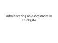 Administering an Assessment in Thinkgate PowerPoint PPT Presentation