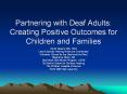 Partnering with Deaf Adults: Creating Positive Outcomes for Children and Families PowerPoint PPT Presentation