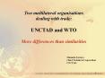 Two multilateral organisations dealing with trade: UNCTAD and WTO  More differences than similarities PowerPoint PPT Presentation