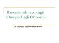 Il mondo islamico dagli Omayyadi agli Ottomani PowerPoint PPT Presentation