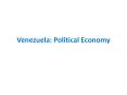 Venezuela: Political Economy PowerPoint PPT Presentation