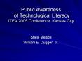 Public Awareness of Technological Literacy ITEA 2005 Conference, Kansas City PowerPoint PPT Presentation
