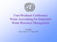 User-Producer Conference Water Accounting for Integrated Water Resource Management PowerPoint PPT Presentation