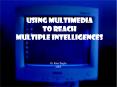 Using Multimedia to Reach Multiple Intelligences PowerPoint PPT Presentation