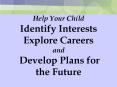 Help Your Child Identify Interests Explore Careers and Develop Plans for the Future PowerPoint PPT Presentation