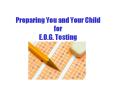 Preparing You and Your Child for E.O.G. Testing PowerPoint PPT Presentation