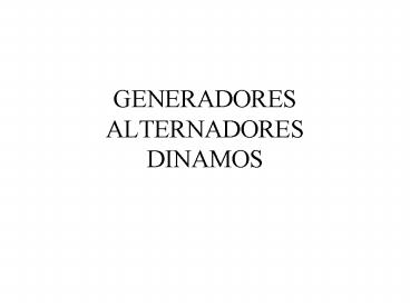 GENERADORES ALTERNADORES DINAMOS