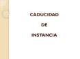 CADUCIDAD  DE  INSTANCIA PowerPoint PPT Presentation