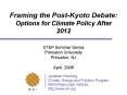 Framing the Post-Kyoto Debate: Options for Climate Policy After 2012  STEP Seminar Series Princeton University Princeton, NJ April, 2006 PowerPoint PPT Presentation
