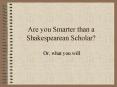 Are you Smarter than a Shakespearean Scholar? PowerPoint PPT Presentation