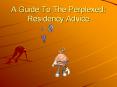 A Guide To The Perplexed: Residency Advice PowerPoint PPT Presentation