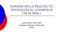 NURSING SKILLS RELATED TO PHYSIOLOGICAL CHANGES IN THE ELDERLY PowerPoint PPT Presentation