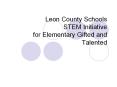 Leon County Schools STEM Initiative for Elementary Gifted and Talented PowerPoint PPT Presentation