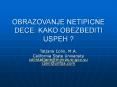 OBRAZOVANJE NETIPICNE DECE: KAKO OBEZBEDITI USPEH ? PowerPoint PPT Presentation